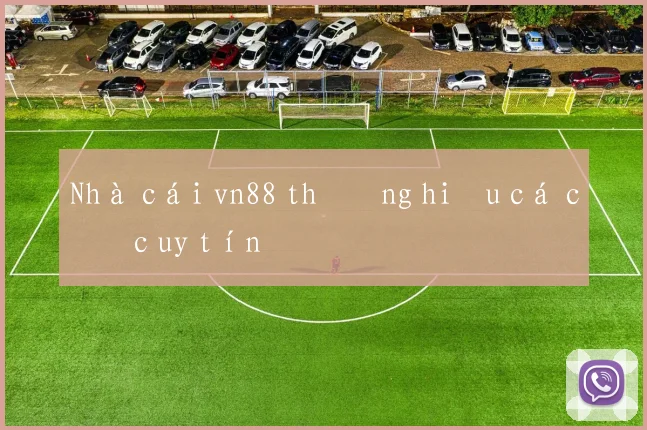 Nhà cái vn88 thương hiệu cá cược uy tín